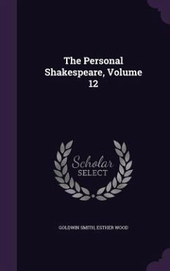 The Personal Shakespeare, Volume 12 - Smith, Goldwin; Wood, Esther