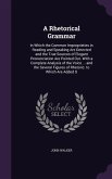 A Rhetorical Grammar: In Which the Common Improprieties in Reading and Speaking Are Detected and the True Sources of Elegant Pronunciation A