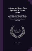 A Compendium of the Systems of Divine Truth: Contained in a Series of Essays; in Which the Principal Subjects Contained in the Holy Scriptures, Are Ca