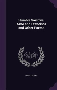 Humble Sorrows, Arno and Francisca and Other Poems - Dering, Robert