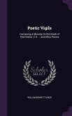 Poetic Vigils: Containing a Monody On the Death of Alan Clarke, Ll.D. ... and Other Poems