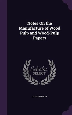 Notes On the Manufacture of Wood Pulp and Wood-Pulp Papers - Dunbar, James