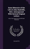 Some Memoirs of the Life of John Radcliffe, M.D., Interspersed With Several Original Letters: Also a True Copy of His Last Will and Testament