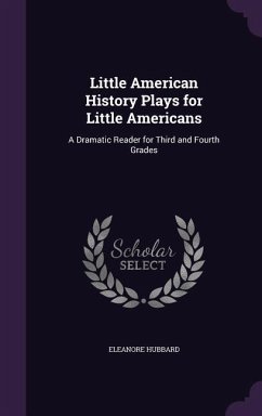 Little American History Plays for Little Americans - Hubbard, Eleanore