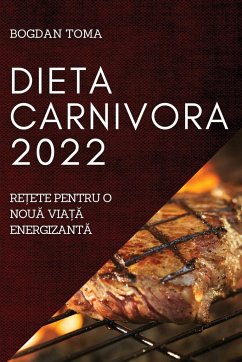 Dieta Carnivora 2022: ReȚete Pentru O NouĂ ViaȚĂ EnergizantĂ - Toma, Bogdan