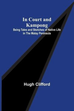 In Court and Kampong; Being Tales and Sketches of Native Life in the Malay Peninsula - Clifford, Hugh