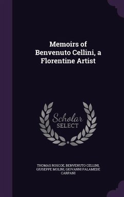 Memoirs of Benvenuto Cellini, a Florentine Artist - Roscoe, Thomas; Cellini, Benvenuto; Molini, Giuseppe