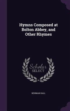 Hymns Composed at Bolton Abbey, and Other Rhymes - Hall, Newman