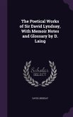 The Poetical Works of Sir David Lyndsay, With Memoir Notes and Glossary by D. Laing