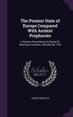 The Present State of Europe Compared With Antient Prophecies: A Sermon, Preached at the Gravel Pit Meeting in Hackney, February 28, 1794