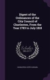 Digest of the Ordinances of the City Council of Charleston, From the Year 1783 to July 1818