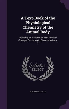 A Text-Book of the Physiological Chemistry of the Animal Body: Including an Account of the Chemical Changes Occurring in Disease, Volume 1 - Gamgee, Arthur