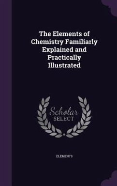 The Elements of Chemistry Familiarly Explained and Practically Illustrated - Elements