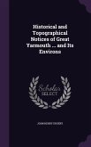 Historical and Topographical Notices of Great Yarmouth ... and Its Environs