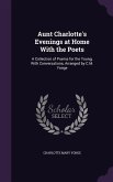 Aunt Charlotte's Evenings at Home With the Poets: A Collection of Poems for the Young, With Conversations, Arranged by C.M. Yonge