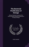 The Bacterial Purification of Sewage: Being a Practical Account of the Various Modern Biological Methods of Purifying Sewage