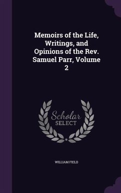 Memoirs of the Life, Writings, and Opinions of the Rev. Samuel Parr, Volume 2 - Field, William