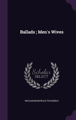 BALLADS MENS WIVES - Thackeray, William Makepeace