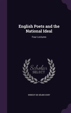 English Poets and the National Ideal: Four Lectures - De Sélincourt, Ernest
