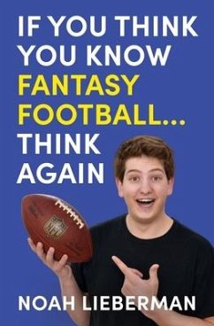 If You Think You Know Fantasy Football... Think Again - Lieberman, Noah