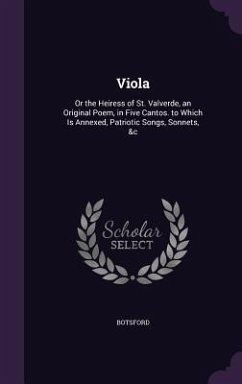 Viola: Or the Heiress of St. Valverde, an Original Poem, in Five Cantos. to Which Is Annexed, Patriotic Songs, Sonnets, &c - Botsford
