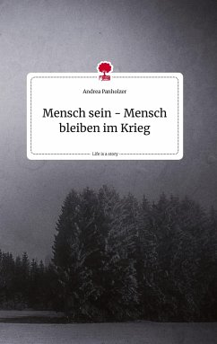 Mensch sein - Mensch bleiben im Krieg. Life is a Story - story.one - Panholzer, Andrea