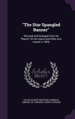 The Star Spangled Banner: (Revised and Enlarged From the Report On the Above and Other Airs, Issued in 1909) - Sonneck, Oscar George Theodore