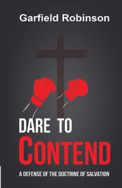 Dare to Contend: A Defense of the Doctrine of Salvation - Robinson, Garfield