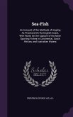 Sea-Fish: An Account of the Methods of Angling As Practised On the English Coast, With Notes On the Capture of the More Sporting