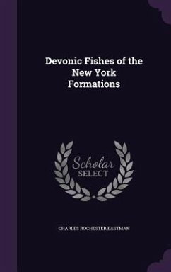 Devonic Fishes of the New York Formations - Eastman, Charles Rochester