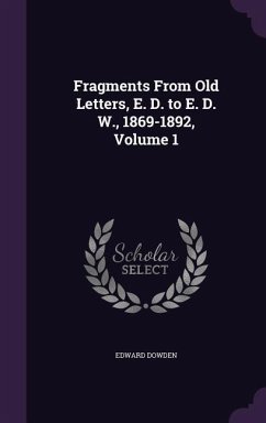 Fragments From Old Letters, E. D. to E. D. W., 1869-1892, Volume 1 - Dowden, Edward