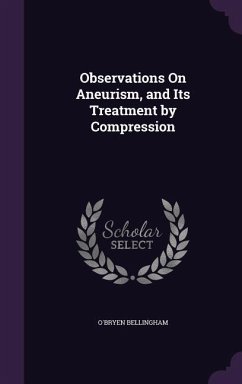 Observations On Aneurism, and Its Treatment by Compression - Bellingham, O'Bryen