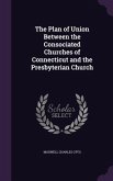 The Plan of Union Between the Consociated Churches of Connecticut and the Presbyterian Church