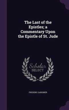 The Last of the Epistles; a Commentary Upon the Epistle of St. Jude - Gardiner, Frederic