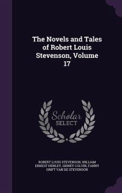 The Novels and Tales of Robert Louis Stevenson, Volume 17 - Stevenson, Robert Louis; Henley, William Ernest; Colvin, Sidney