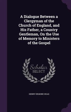 A Dialogue Between a Clergyman of the Church of England, and His Father, a Country Gentleman, On the Use of Memory to Ministers of the Gospel - Head, Henry Erskine