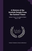 A History of the Scottish People From the Earliest Times: Earliest Times to the Death of Robert Bruce, 1329