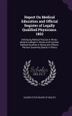 Report On Medical Education and Official Register of Legally Qualified Physicians. 1903: Embracing Medical Practice in Illinois. Medical Colleges in I