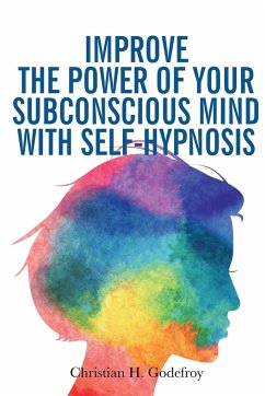 Improve the Power of your Subconscious Mind with Self-Hypnosis - Godefroy, Christian H.