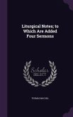 Liturgical Notes; to Which Are Added Four Sermons