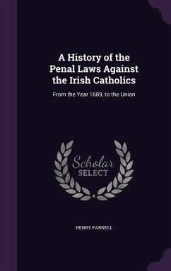 A History of the Penal Laws Against the Irish Catholics - Parnell, Henry