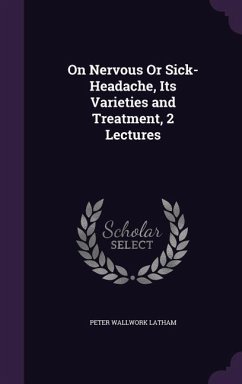 On Nervous Or Sick-Headache, Its Varieties and Treatment, 2 Lectures - Latham, Peter Wallwork