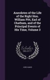 Anecdotes of the Life of the Right Hon. William Pitt, Earl of Chatham, and of the Principal Events of His Time, Volume 3