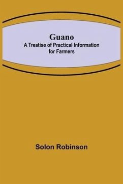Guano: A Treatise of Practical Information for Farmers - Robinson, Solon