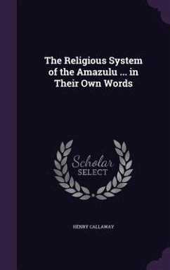 The Religious System of the Amazulu ... in Their Own Words - Callaway, Henry