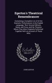 Egerton's Theatrical Remembrancer: Containing a Complete List of All the Dramatic Performances in the English Language; Their Several Editions, Dates,