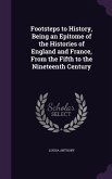 Footsteps to History, Being an Epitome of the Histories of England and France, From the Fifth to the Nineteenth Century