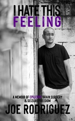 I Hate This Feeling: A Memoir of Epilepsy, Brain Surgery & Seizure Freedom - Rodriguez, Joe