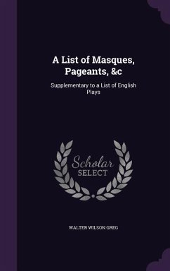 A List of Masques, Pageants, &c: Supplementary to a List of English Plays - Greg, Walter Wilson