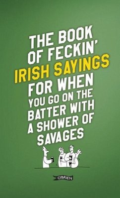 The Book of Feckin' Irish Sayings For When You Go On The Batter With A Shower of Savages - Murphy, Colin; O'Dea, Donal